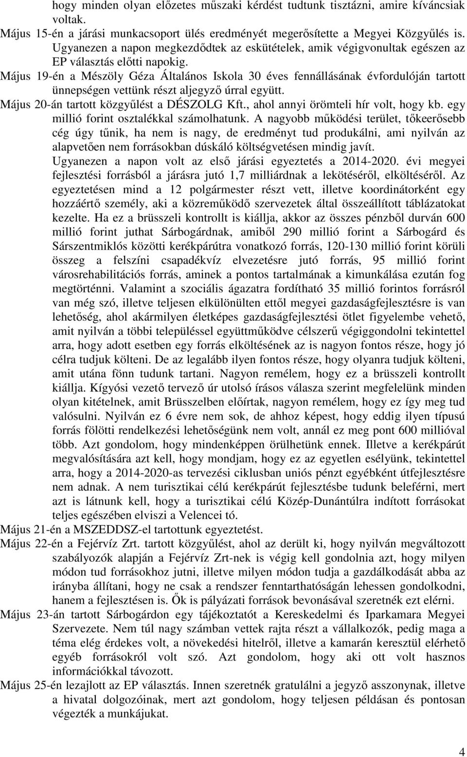 Május 19-én a Mészöly Géza Általános Iskola 30 éves fennállásának évfordulóján tartott ünnepségen vettünk részt aljegyző úrral együtt. Május 20-án tartott közgyűlést a DÉSZOLG Kft.