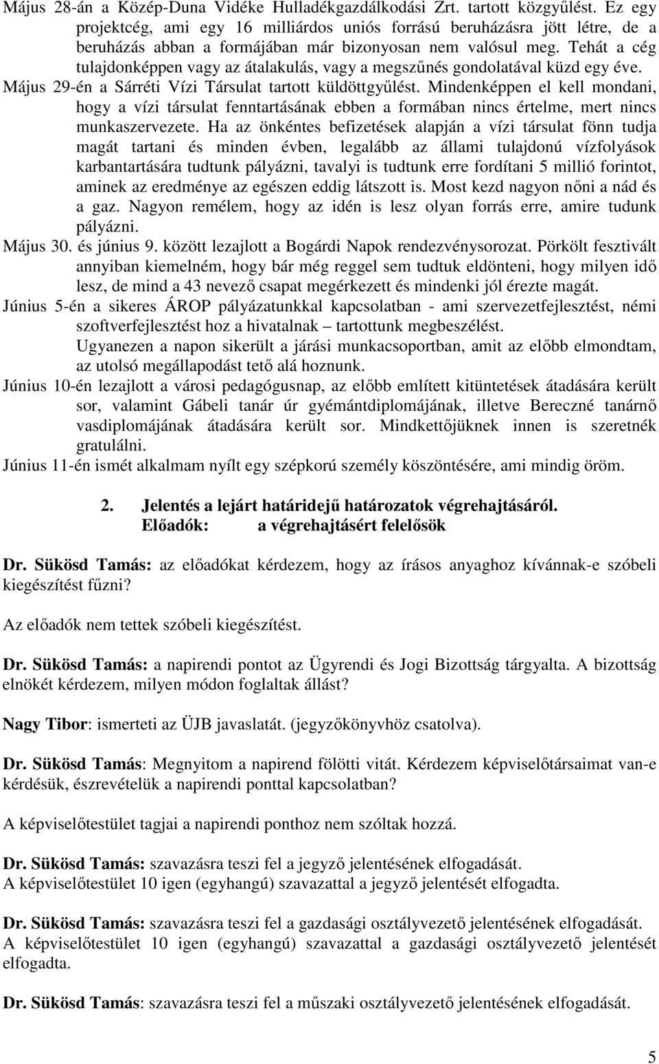 Tehát a cég tulajdonképpen vagy az átalakulás, vagy a megszűnés gondolatával küzd egy éve. Május 29-én a Sárréti Vízi Társulat tartott küldöttgyűlést.