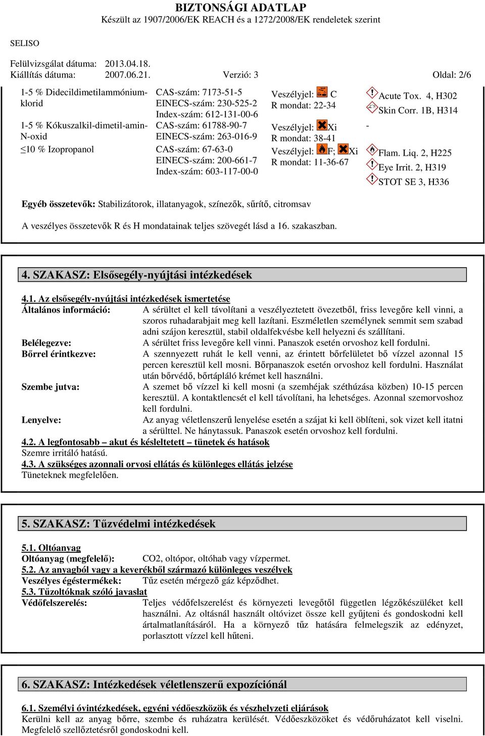 N-oxid 10 % Izopropanol CAS-szám: 67-63-0 EINECS-szám: 200-661-7 Index-szám: 603-117-00-0 Veszélyjel: C R mondat: 22-34 Veszélyjel: Xi R mondat: 38-41 Veszélyjel: F; Xi R mondat: 11-36-67 - Acute Tox.