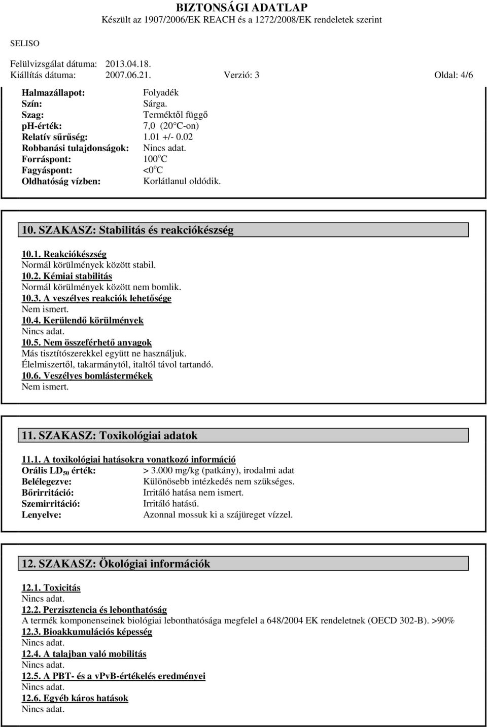 10.2. Kémiai stabilitás Normál körülmények között nem bomlik. 10.3. A veszélyes reakciók lehetısége Nem ismert. 10.4. Kerülendı körülmények 10.5.