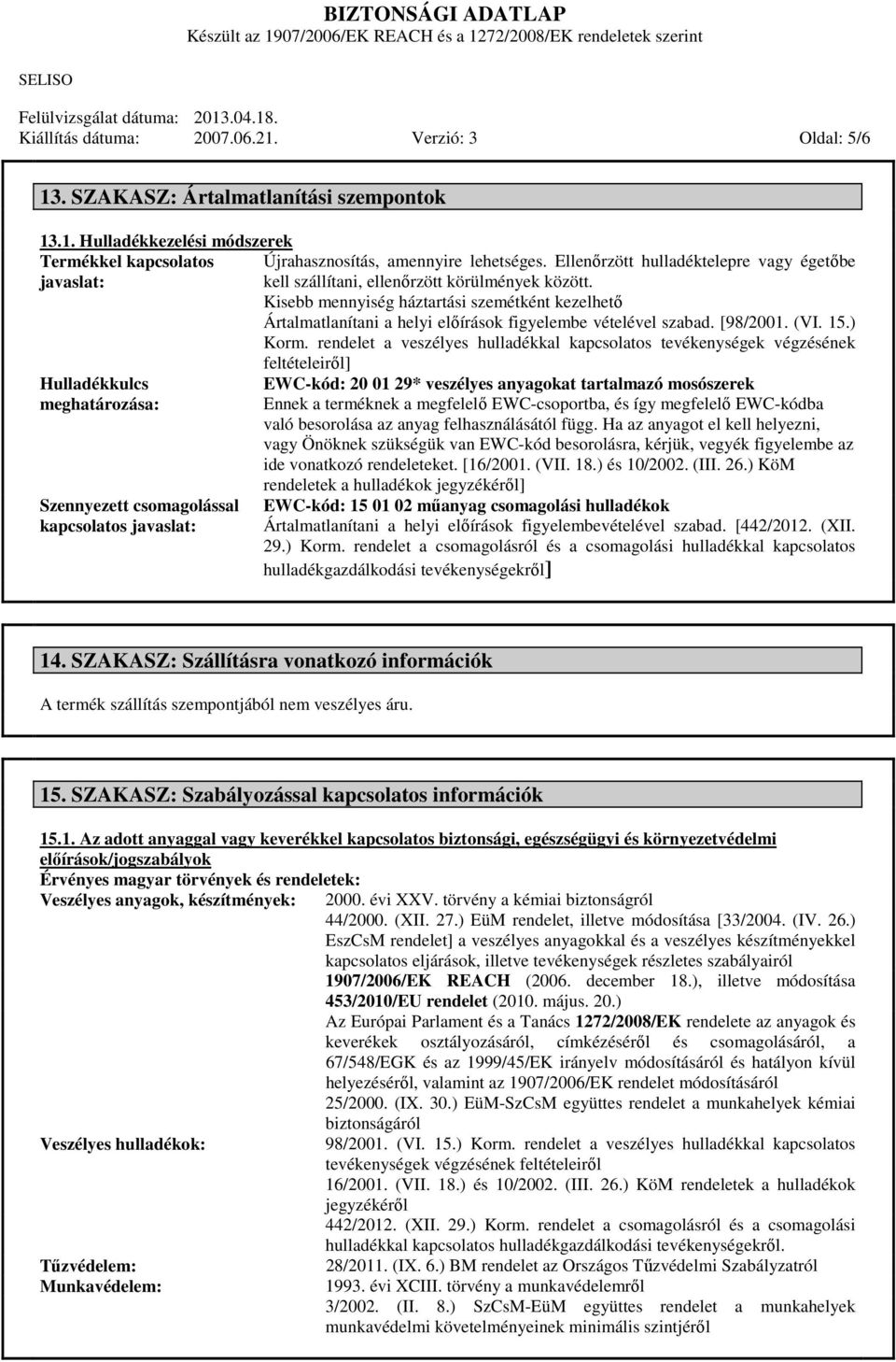 Kisebb mennyiség háztartási szemétként kezelhetı Ártalmatlanítani a helyi elıírások figyelembe vételével szabad. [98/2001. (VI. 15.) Korm.