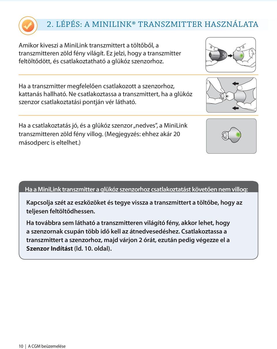 Ne csatlakoztassa a transzmittert, ha a glükóz szenzor csatlakoztatási pontján vér látható. Ha a csatlakoztatás jó, és a glükóz szenzor nedves, a MiniLink transzmitteren zöld fény villog.