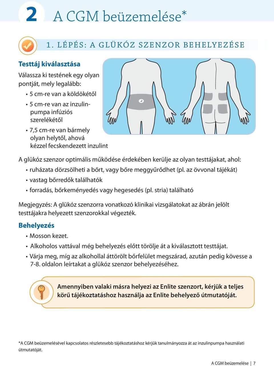 van bármely olyan helytől, ahová kézzel fecskendezett inzulint A glükóz szenzor optimális működése érdekében kerülje az olyan testtájakat, ahol: ruházata dörzsölheti a bőrt, vagy bőre meggyűrődhet