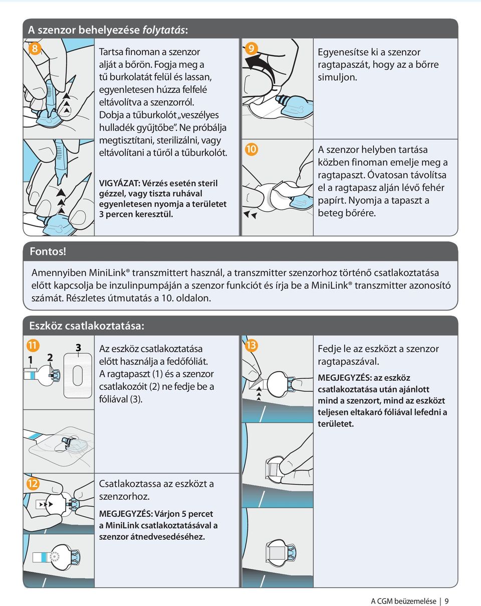 9 10 VIGYÁZAT: Vérzés esetén steril gézzel, vagy tiszta ruhával egyenletesen nyomja a területet 3 percen keresztül. Egyenesítse ki a szenzor ragtapaszát, hogy az a bőrre simuljon.