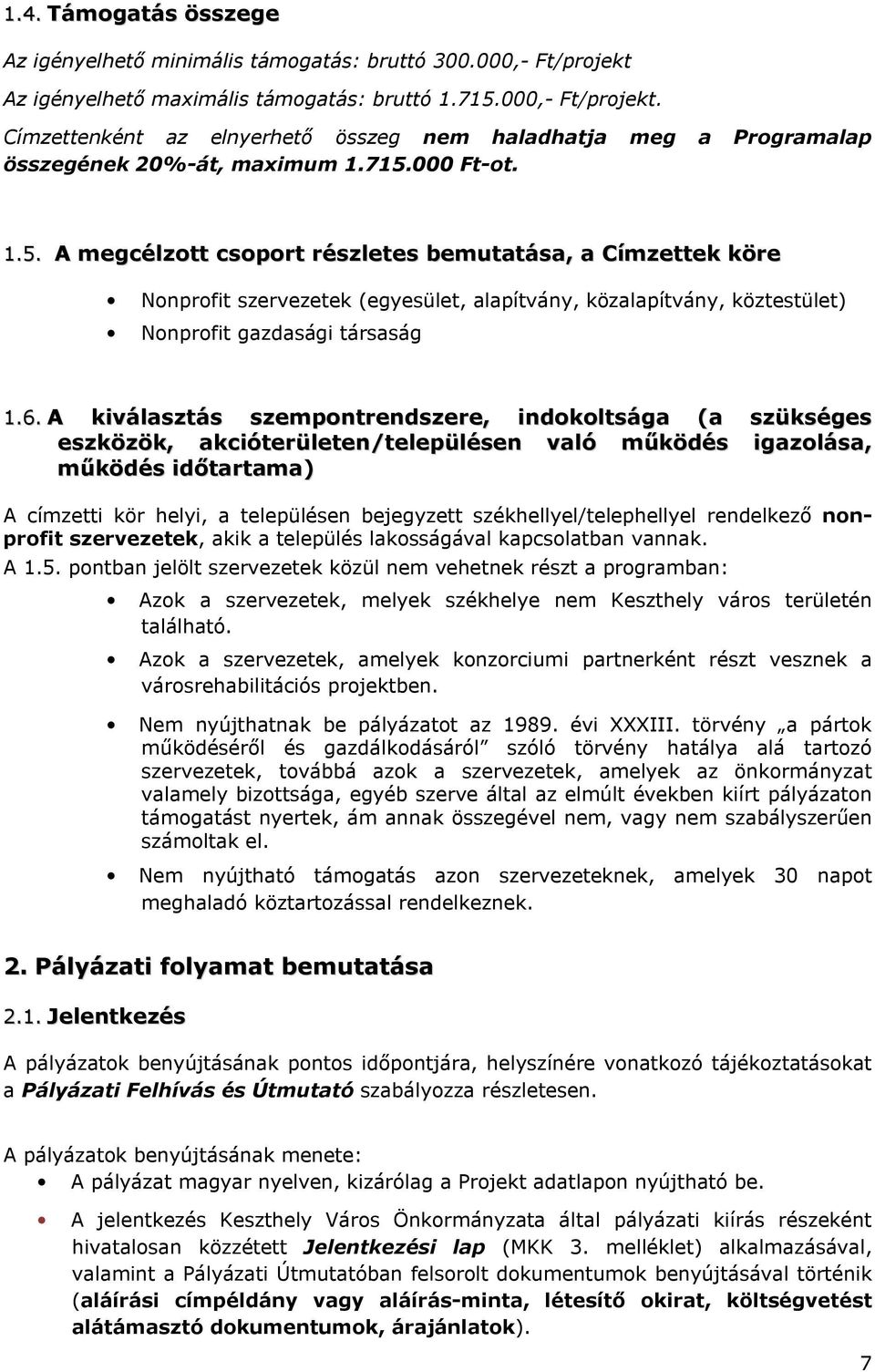 A kiválasztás szempontrendszere, indokoltsága (a szükséges eszközök, akcióterületen/településen való mőködés igazolása, mőködés idıtartama) A címzetti kör helyi, a településen bejegyzett