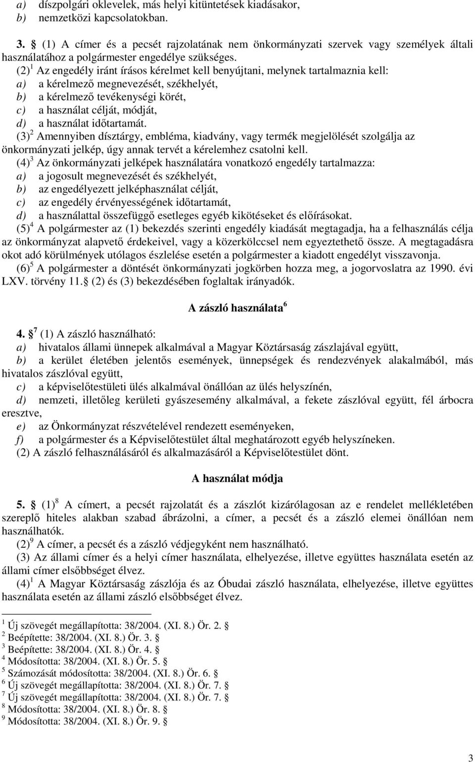 (2) 1 Az engedély iránt írásos kérelmet kell benyújtani, melynek tartalmaznia kell: a) a kérelmezı megnevezését, székhelyét, b) a kérelmezı tevékenységi körét, c) a használat célját, módját, d) a