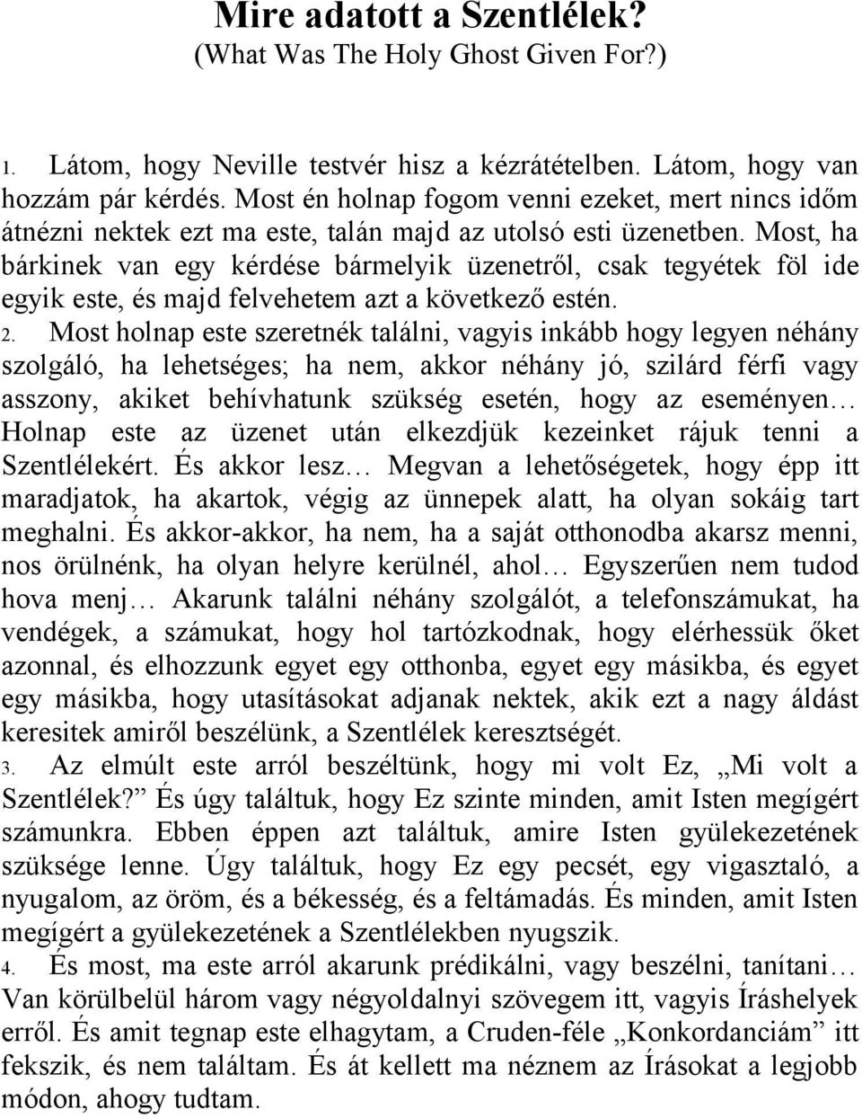 Most, ha bárkinek van egy kérdése bármelyik üzenetről, csak tegyétek föl ide egyik este, és majd felvehetem azt a következő estén. 2.