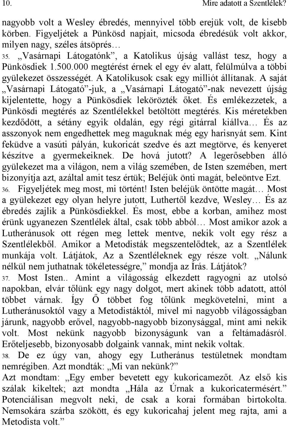 000 megtérést érnek el egy év alatt, felülmúlva a többi gyülekezet összességét. A Katolikusok csak egy milliót állítanak.