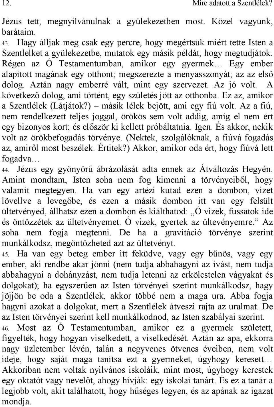 Régen az Ó Testamentumban, amikor egy gyermek Egy ember alapított magának egy otthont; megszerezte a menyasszonyát; az az első dolog. Aztán nagy emberré vált, mint egy szervezet. Az jó volt.