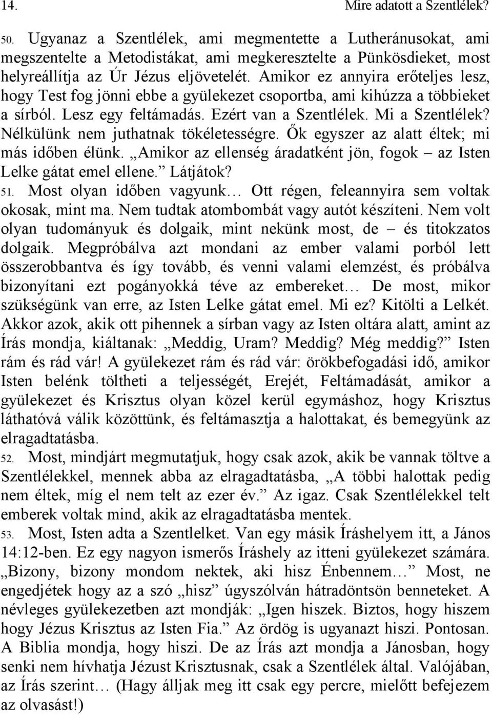 Amikor ez annyira erőteljes lesz, hogy Test fog jönni ebbe a gyülekezet csoportba, ami kihúzza a többieket a sírból. Lesz egy feltámadás. Ezért van a Szentlélek. Mi a Szentlélek?