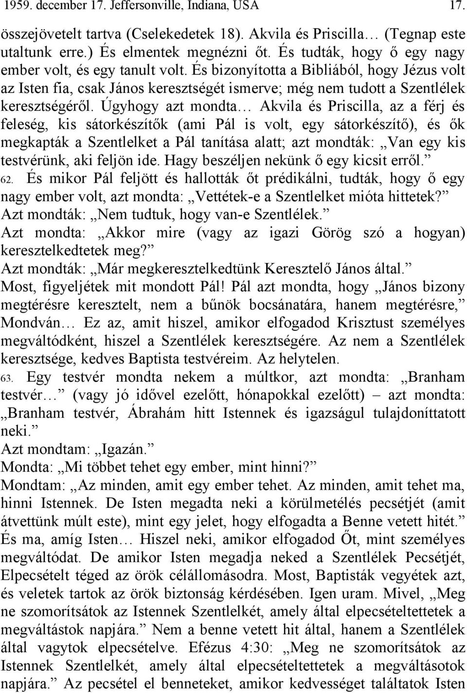 Úgyhogy azt mondta Akvila és Priscilla, az a férj és feleség, kis sátorkészítők (ami Pál is volt, egy sátorkészítő), és ők megkapták a Szentlelket a Pál tanítása alatt; azt mondták: Van egy kis