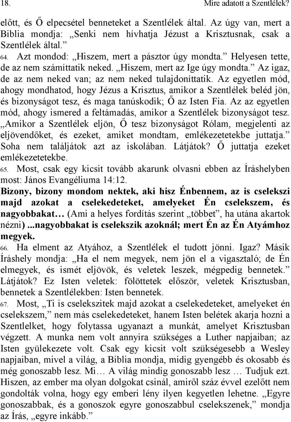 Az egyetlen mód, ahogy mondhatod, hogy Jézus a Krisztus, amikor a Szentlélek beléd jön, és bizonyságot tesz, és maga tanúskodik; Ő az Isten Fia.