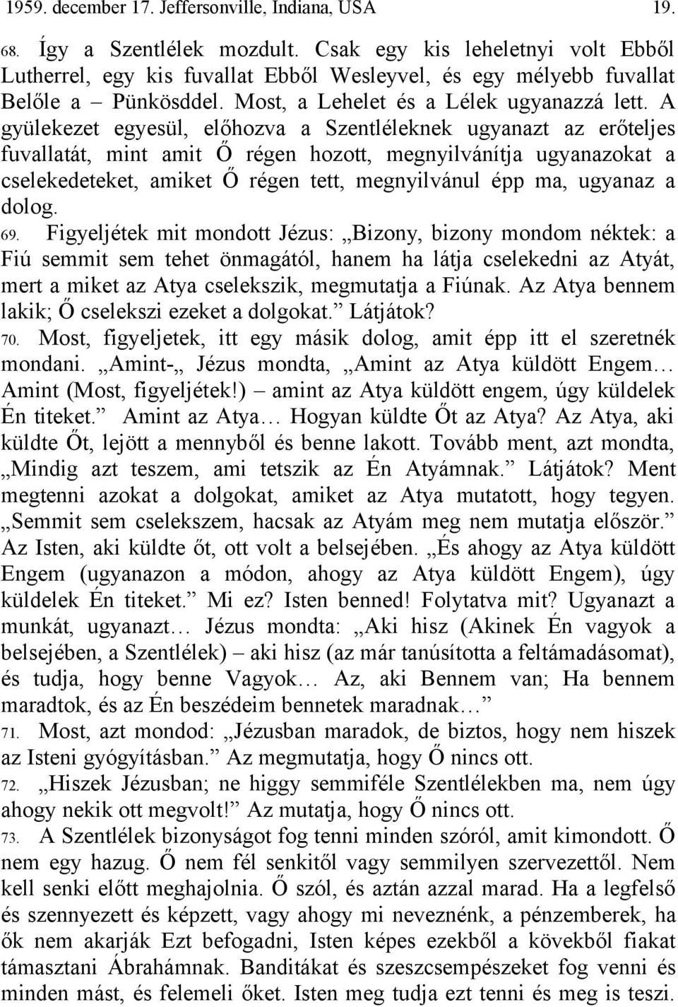 A gyülekezet egyesül, előhozva a Szentléleknek ugyanazt az erőteljes fuvallatát, mint amit Ő régen hozott, megnyilvánítja ugyanazokat a cselekedeteket, amiket Ő régen tett, megnyilvánul épp ma,