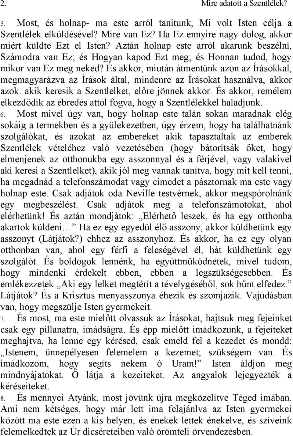 És akkor, miután átmentünk azon az Írásokkal, megmagyarázva az Írások által, mindenre az Írásokat használva, akkor azok. akik keresik a Szentlelket, előre jönnek akkor.