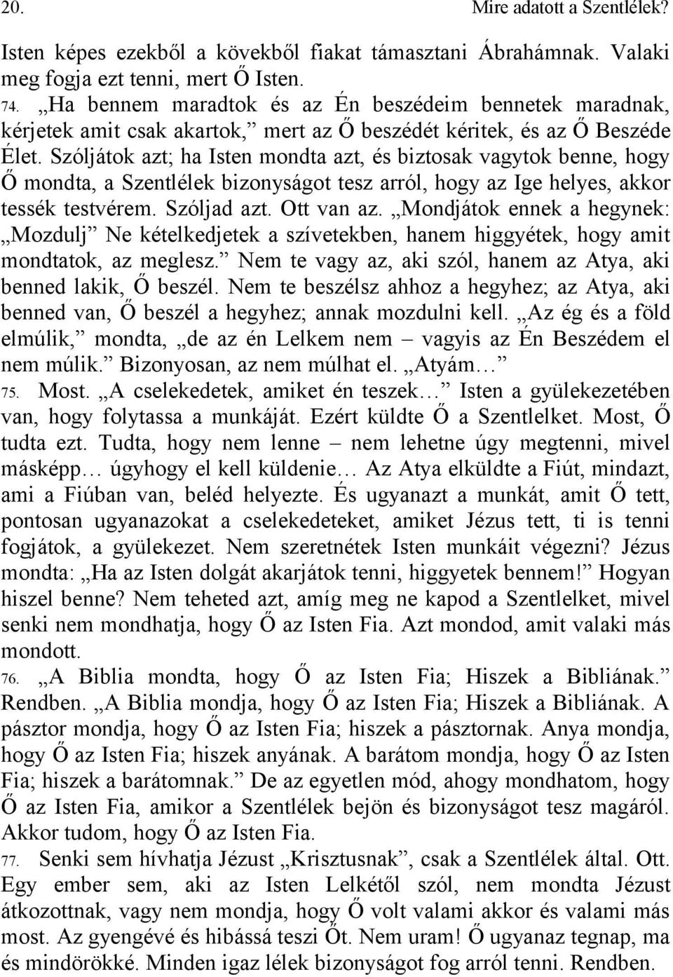 Szóljátok azt; ha Isten mondta azt, és biztosak vagytok benne, hogy Ő mondta, a Szentlélek bizonyságot tesz arról, hogy az Ige helyes, akkor tessék testvérem. Szóljad azt. Ott van az.