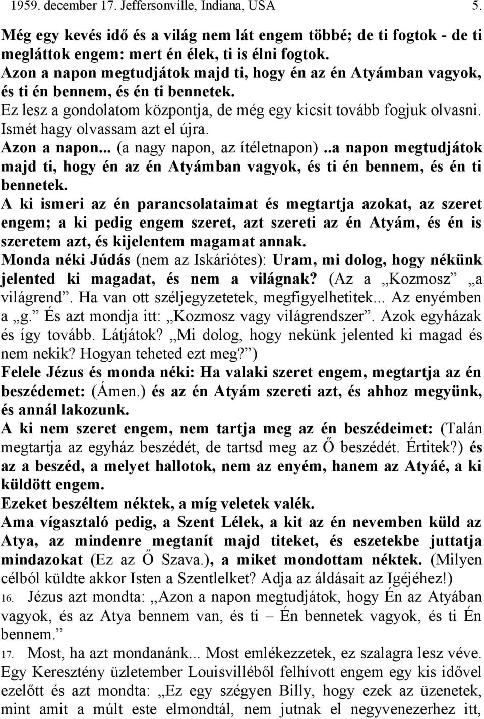 Ismét hagy olvassam azt el újra. Azon a napon... (a nagy napon, az ítéletnapon)..a napon megtudjátok majd ti, hogy én az én Atyámban vagyok, és ti én bennem, és én ti bennetek.