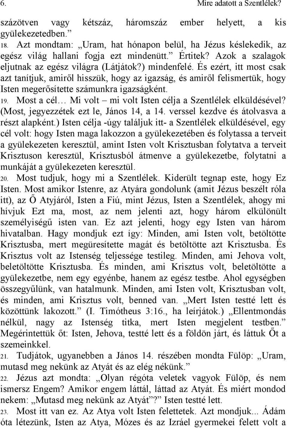 És ezért, itt most csak azt tanítjuk, amiről hisszük, hogy az igazság, és amiről felismertük, hogy Isten megerősítette számunkra igazságként. 19.