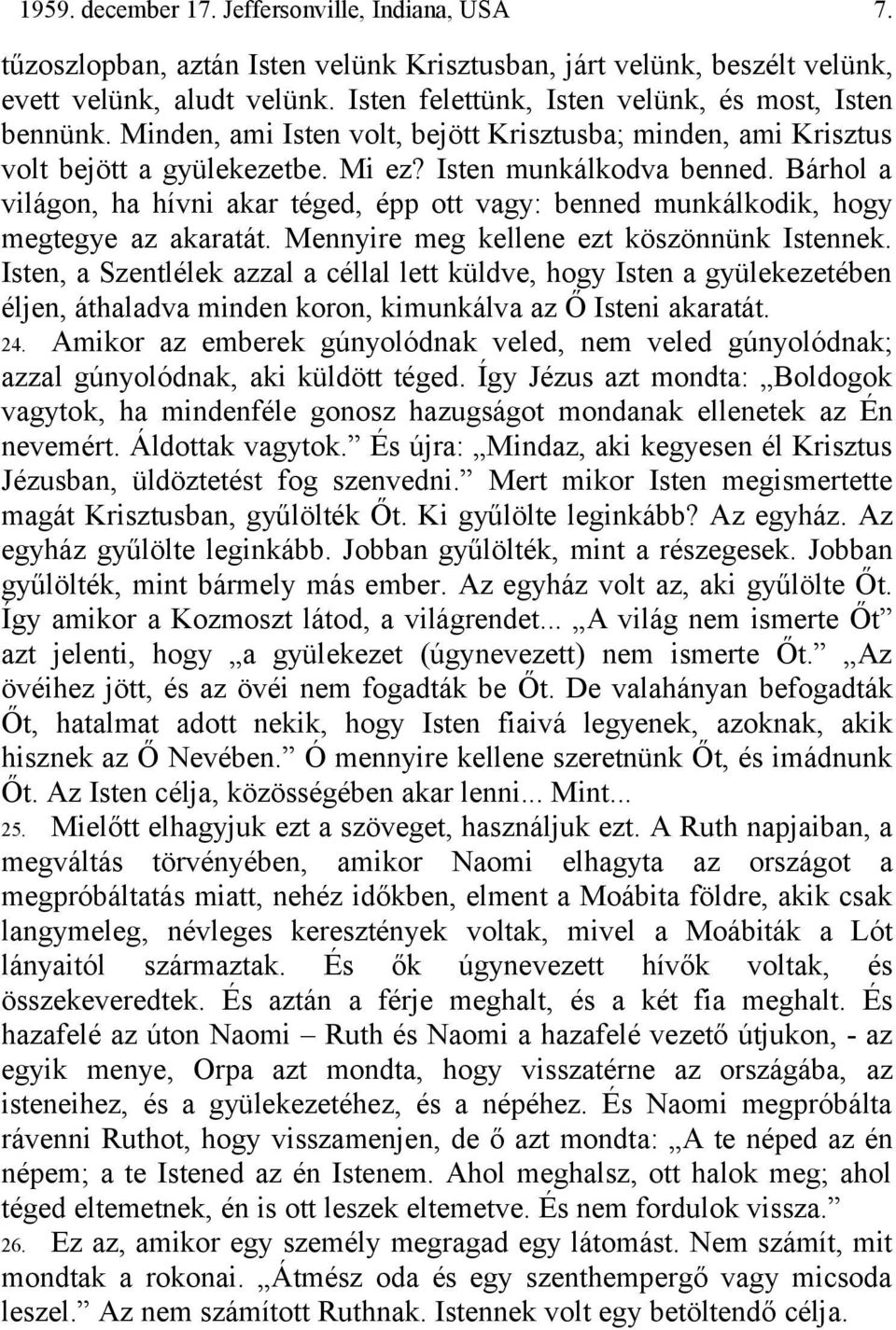 Bárhol a világon, ha hívni akar téged, épp ott vagy: benned munkálkodik, hogy megtegye az akaratát. Mennyire meg kellene ezt köszönnünk Istennek.