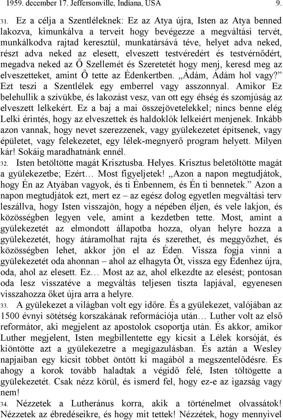 részt adva neked az elesett, elveszett testvéredért és testvérnődért, megadva neked az Ő Szellemét és Szeretetét hogy menj, keresd meg az elveszetteket, amint Ő tette az Édenkertben.