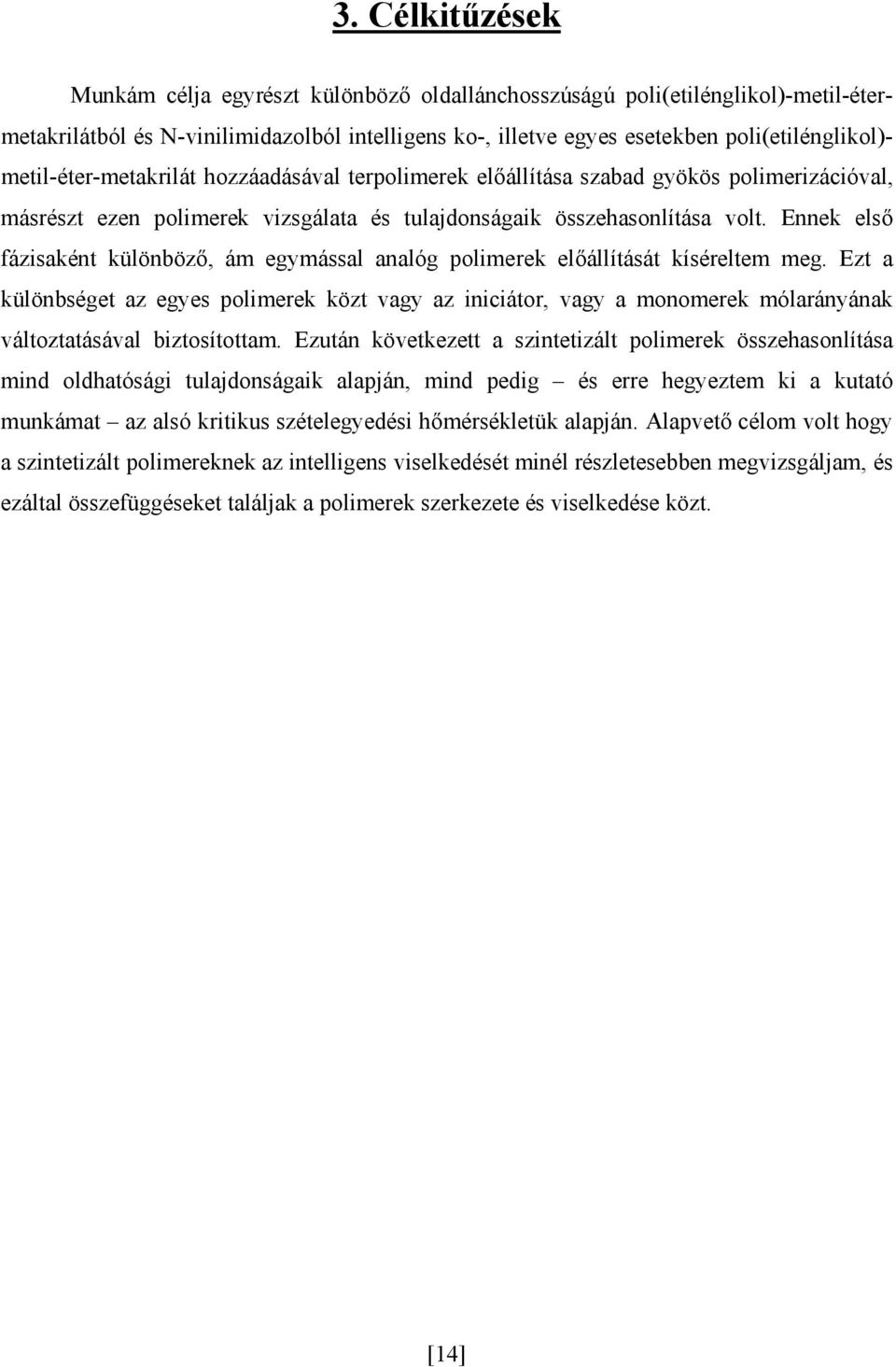 Ennek első fázisaként különböző, ám egymással analóg polimerek előállítását kíséreltem meg.