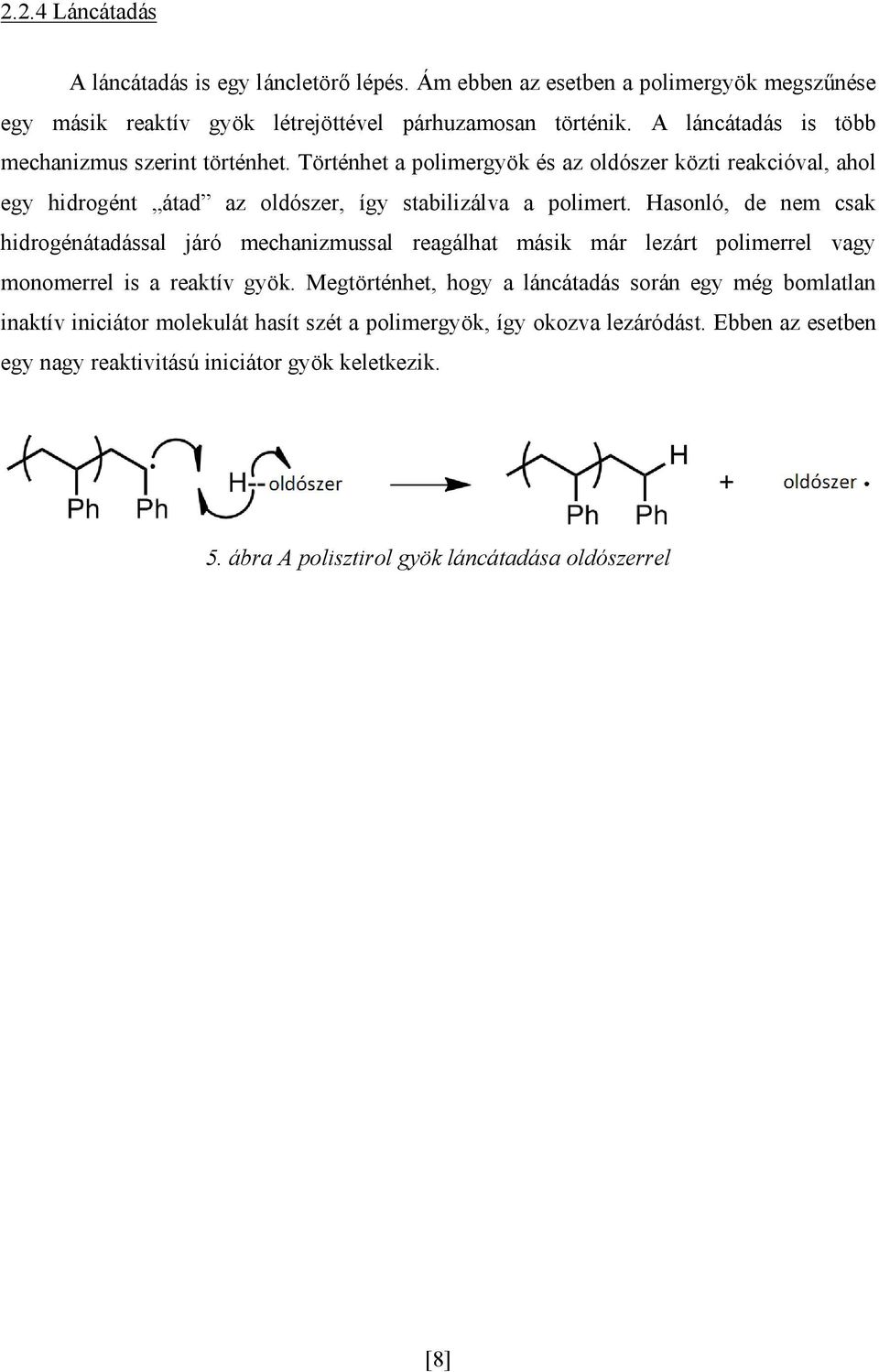 Hasonló, de nem csak hidrogénátadással járó mechanizmussal reagálhat másik már lezárt polimerrel vagy monomerrel is a reaktív gyök.