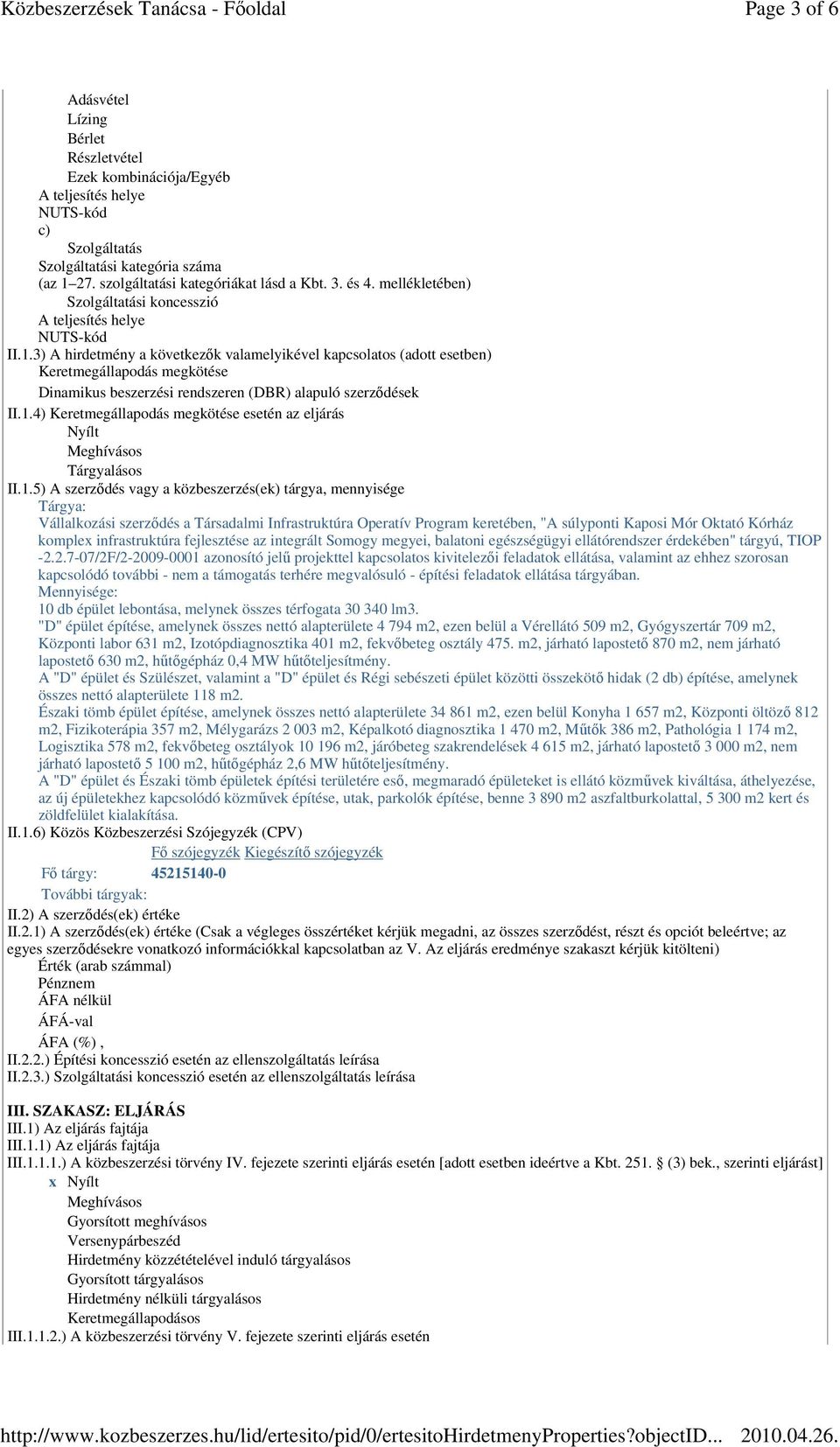 3) A hirdetmény a következık valamelyikével kapcsolatos (adott esetben) Keretmegállapodás megkötése Dinamikus beszerzési rendszeren (DBR) alapuló szerzıdések II.1.