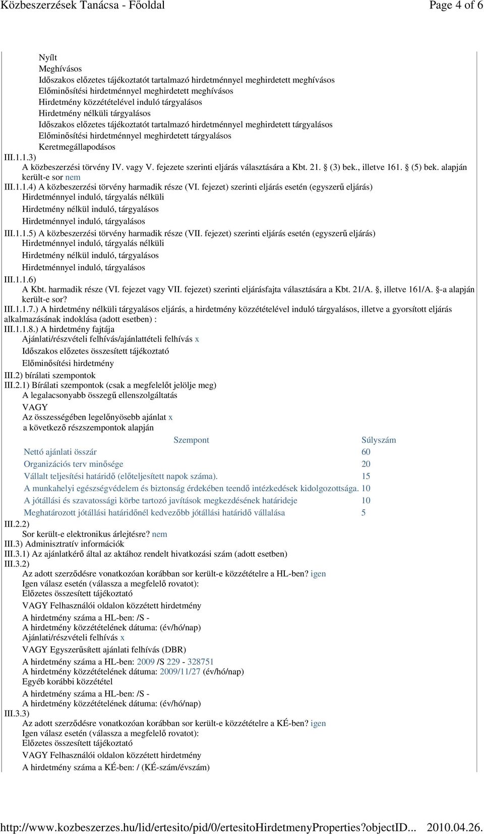 III.1.1.3) A közbeszerzési törvény IV. vagy V. fejezete szerinti eljárás választására a Kbt. 21. (3) bek., illetve 161. (5) bek. alapján került-e sor nem III.1.1.4) A közbeszerzési törvény harmadik része (VI.