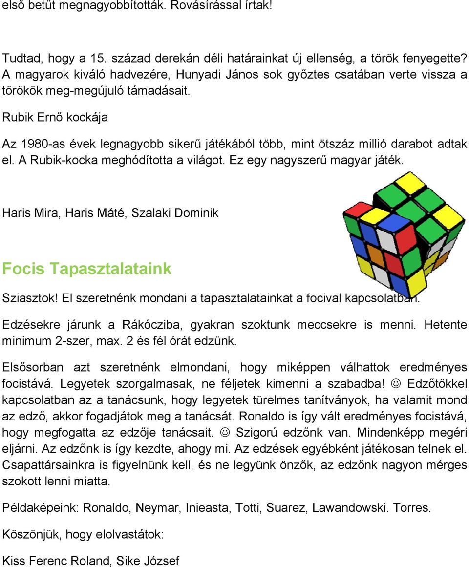 Rubik Ernő kockája Az 1980-as évek legnagyobb sikerű játékából több, mint ötszáz millió darabot adtak el. A Rubik-kocka meghódította a világot. Ez egy nagyszerű magyar játék.