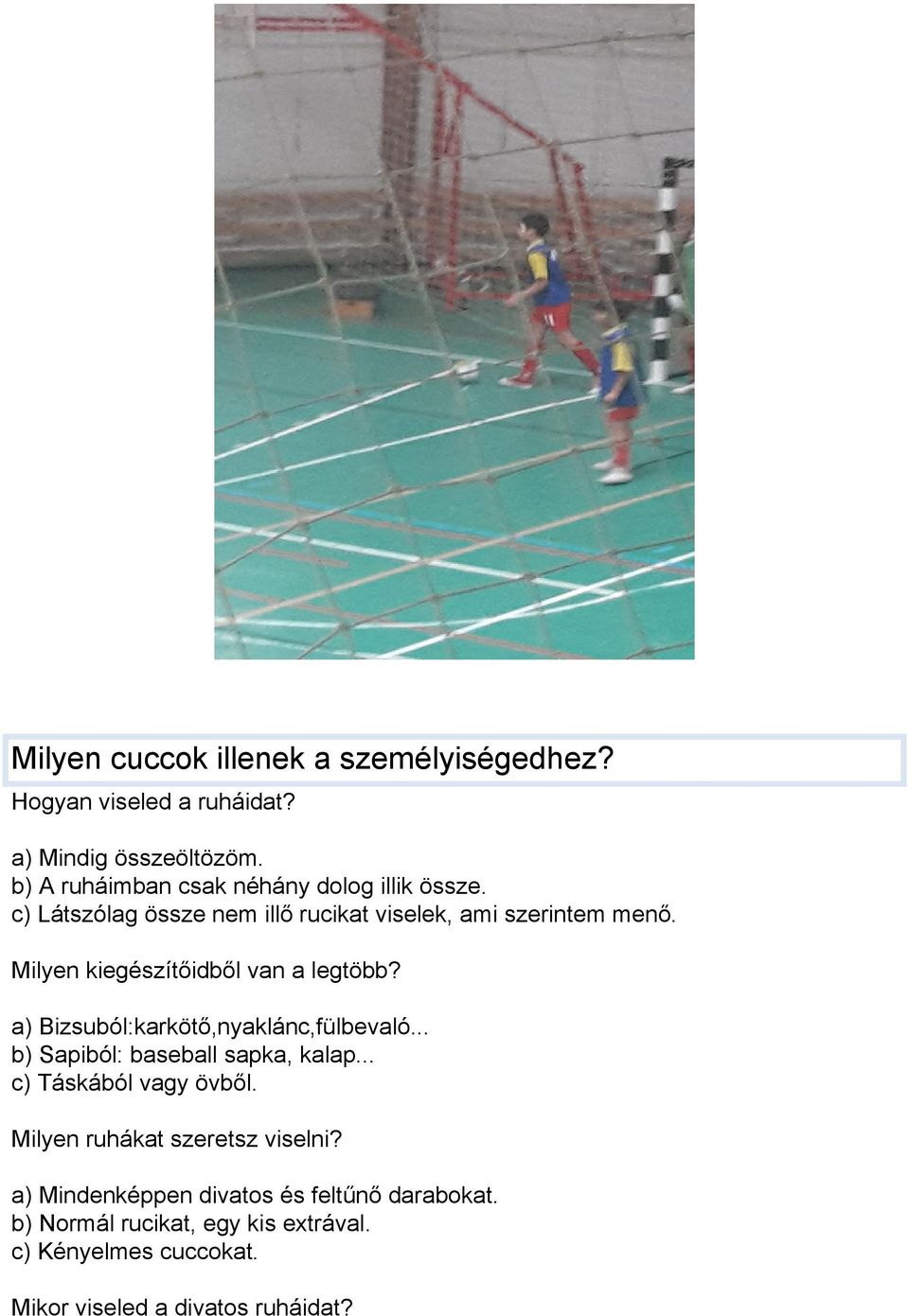 Milyen kiegészítőidből van a legtöbb? a) Bizsuból:karkötő,nyaklánc,fülbevaló... b) Sapiból: baseball sapka, kalap.