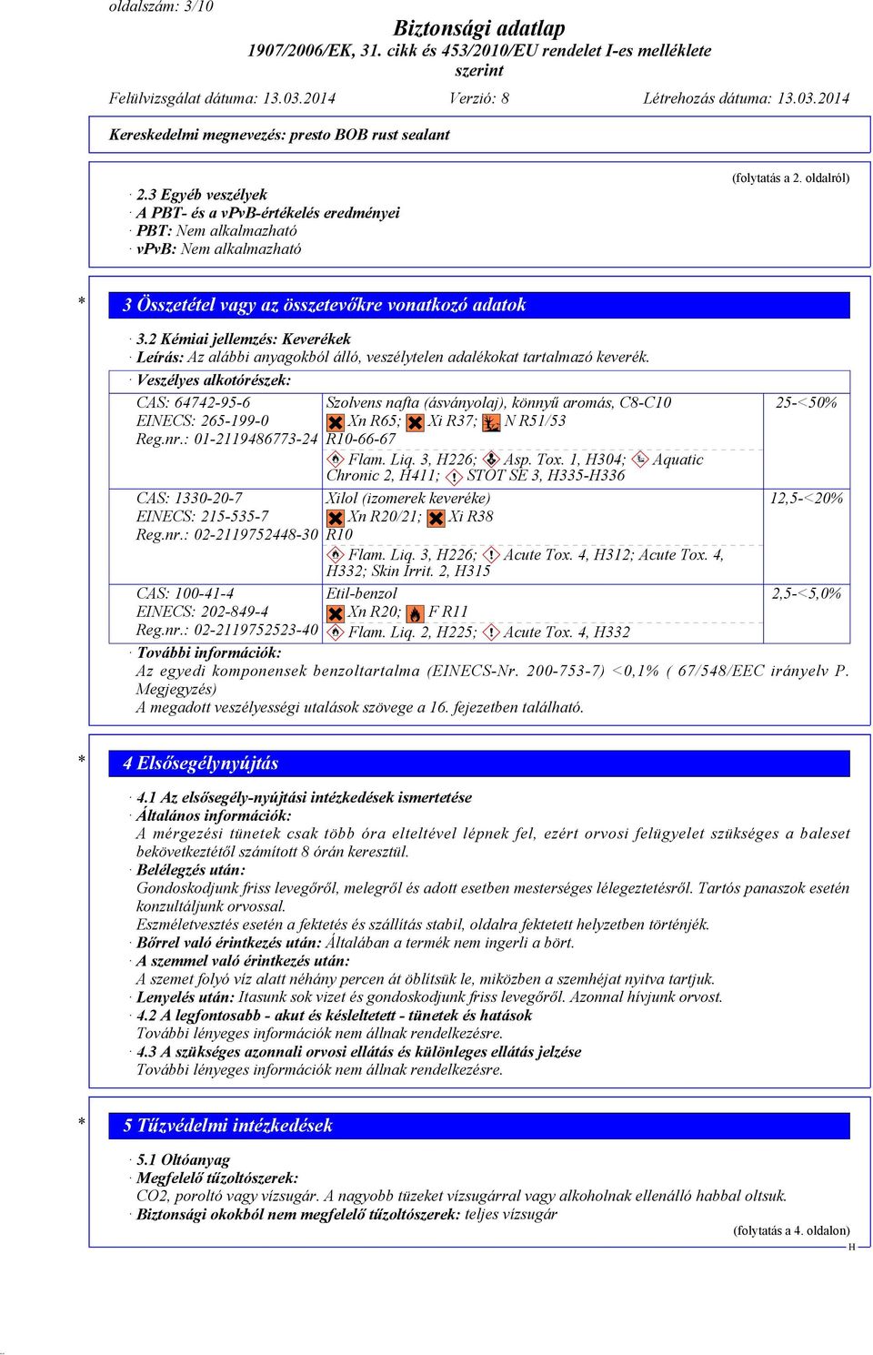 2 Kémiai jellemzés: Keverékek Leírás: Az alábbi anyagokból álló, veszélytelen adalékokat tartalmazó keverék. Veszélyes alkotórészek: CAS: 64742-95-6 EINECS: 265-199-0 Reg.nr.