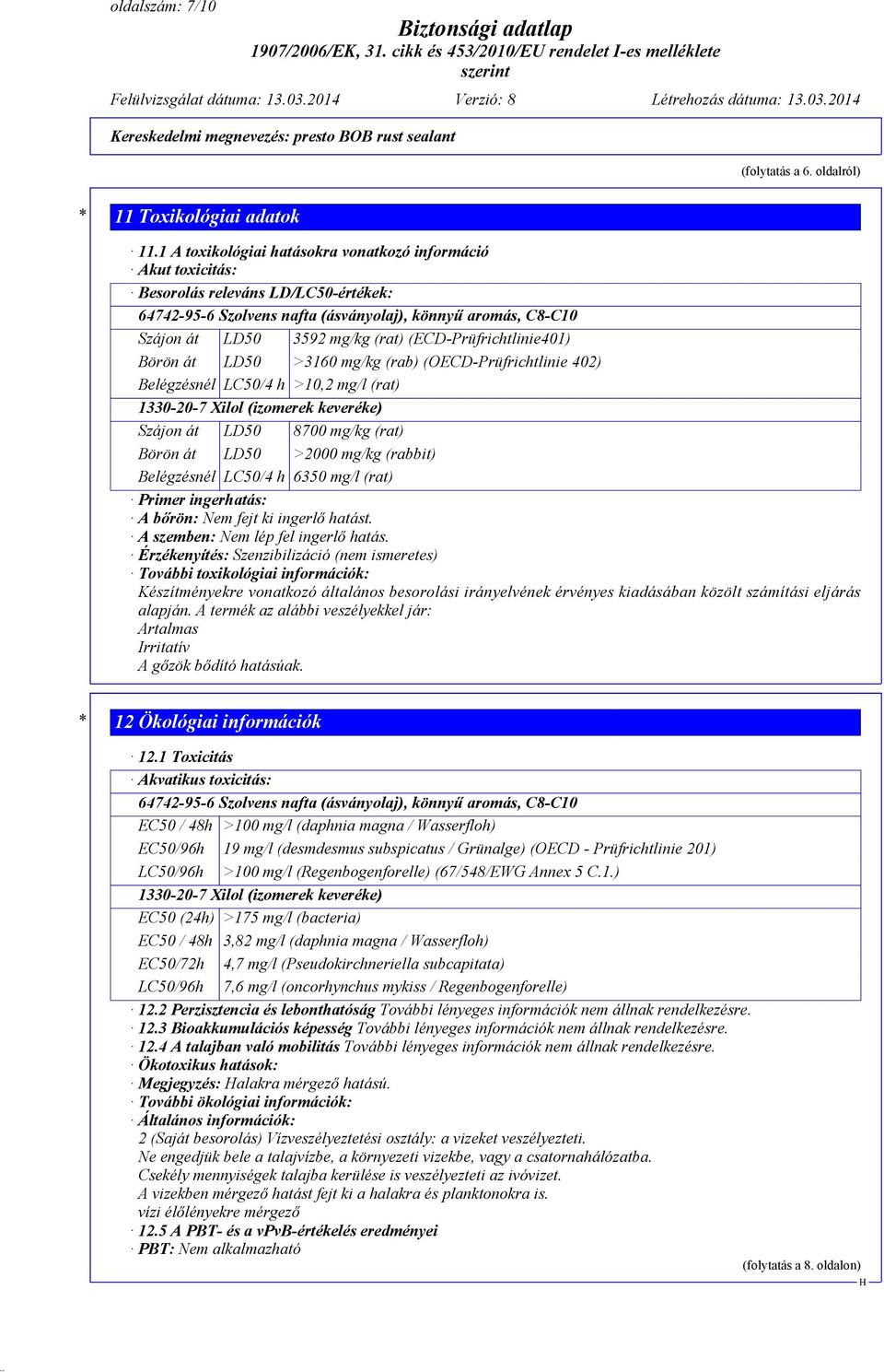 (ECD-Prüfrichtlinie401) Börön át LD50 >3160 mg/kg (rab) (OECD-Prüfrichtlinie 402) Belégzésnél LC50/4 h >10,2 mg/l (rat) 1330-20-7 Xilol (izomerek keveréke) Szájon át LD50 8700 mg/kg (rat) Börön át