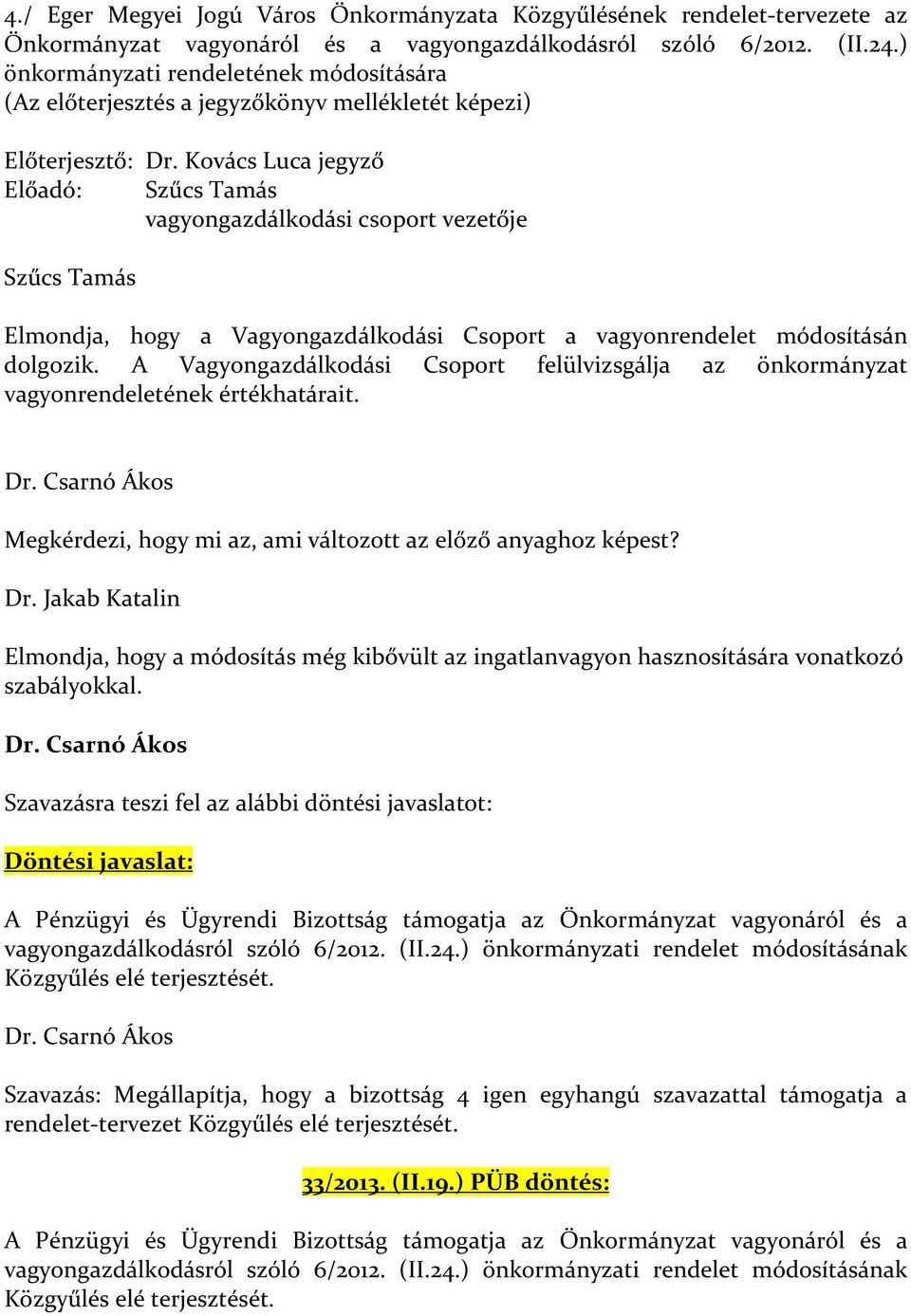 Kovács Luca jegyző Előadó: Szűcs Tamás vagyongazdálkodási csoport vezetője Szűcs Tamás Elmondja, hogy a Vagyongazdálkodási Csoport a vagyonrendelet módosításán dolgozik.