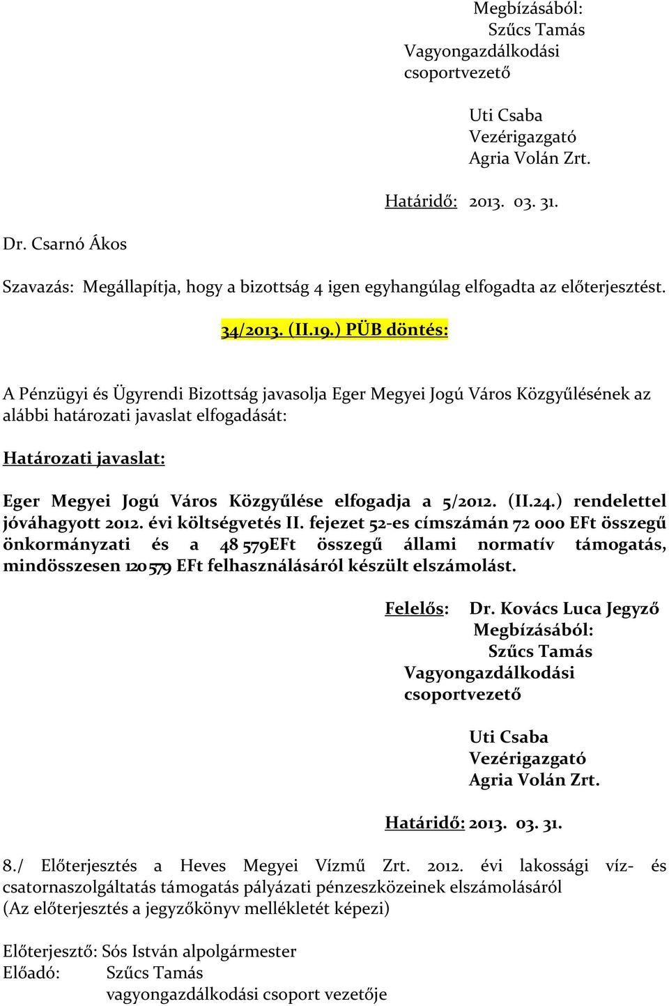 ) PÜB döntés: A Pénzügyi és Ügyrendi Bizottság javasolja Eger Megyei Jogú Város Közgyűlésének az alábbi határozati javaslat elfogadását: Határozati javaslat: Eger Megyei Jogú Város Közgyűlése