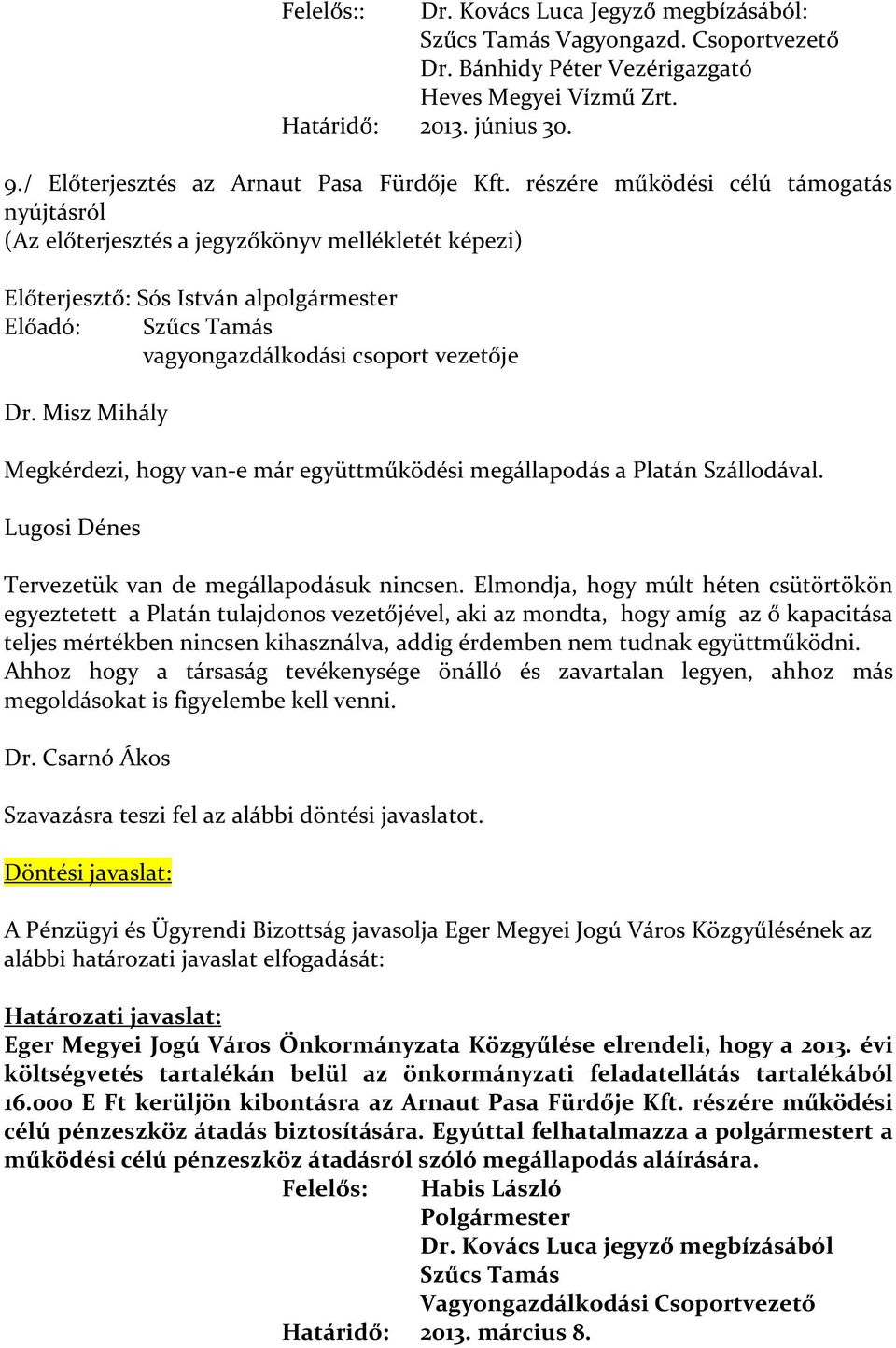 részére működési célú támogatás nyújtásról (Az előterjesztés a jegyzőkönyv mellékletét képezi) Előterjesztő: Sós István alpolgármester Előadó: Szűcs Tamás vagyongazdálkodási csoport vezetője Dr.