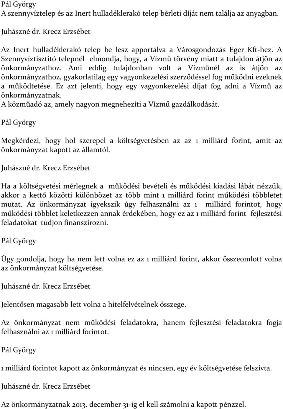 Ami eddig tulajdonban volt a Vízműnél az is átjön az önkormányzathoz, gyakorlatilag egy vagyonkezelési szerződéssel fog működni ezeknek a működtetése.