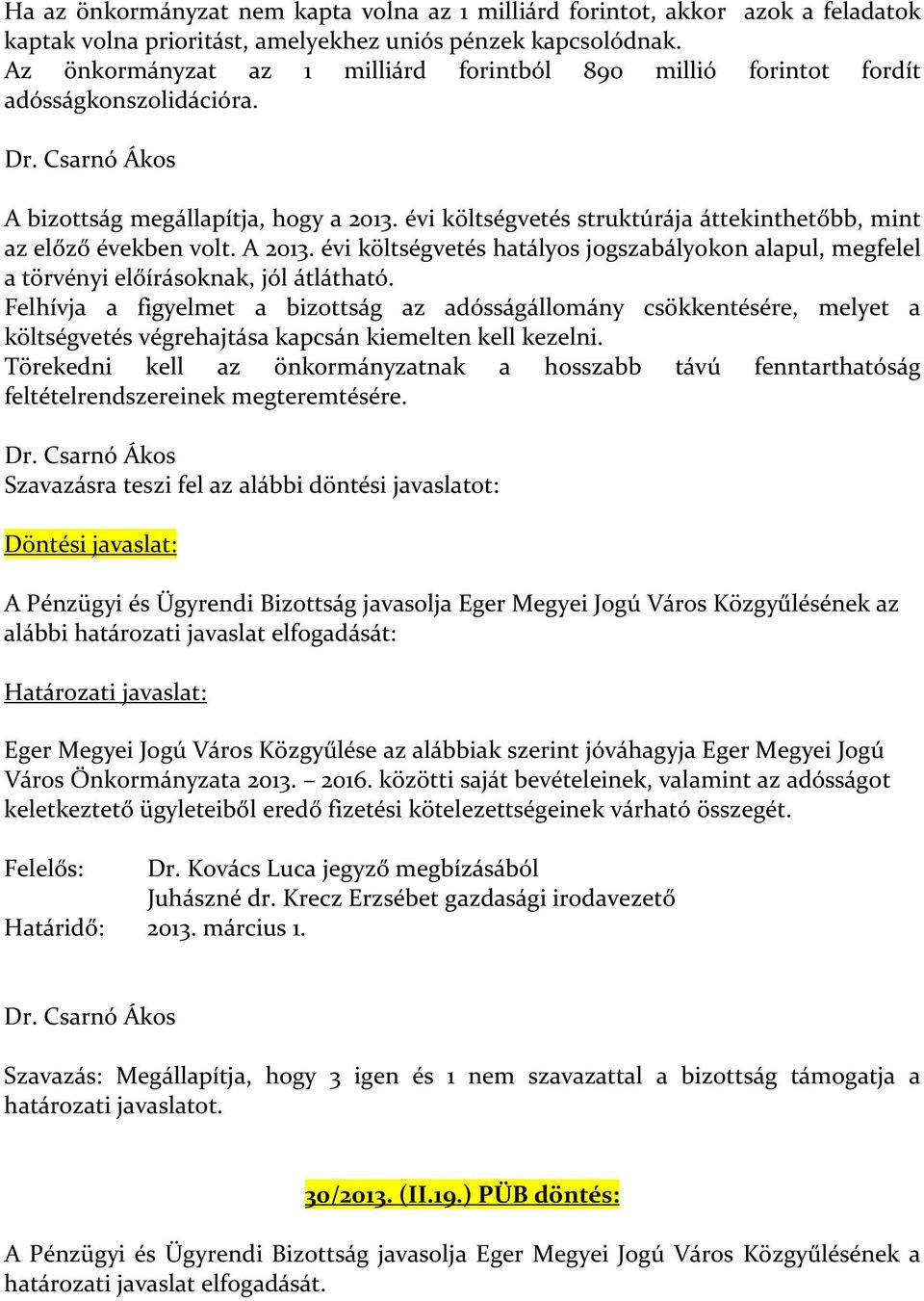 évi költségvetés struktúrája áttekinthetőbb, mint az előző években volt. A 2013. évi költségvetés hatályos jogszabályokon alapul, megfelel a törvényi előírásoknak, jól átlátható.