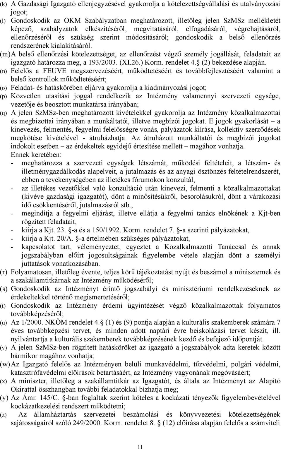 (m)a bels ő ellenőrzési kötelezettséget, az ellenőrzést végz ő személy jogállását, feladatait az igazgató határozza meg, a 193/2003. (XI.26.) Korm. rendelet 4. (2) bekezdése alapján.