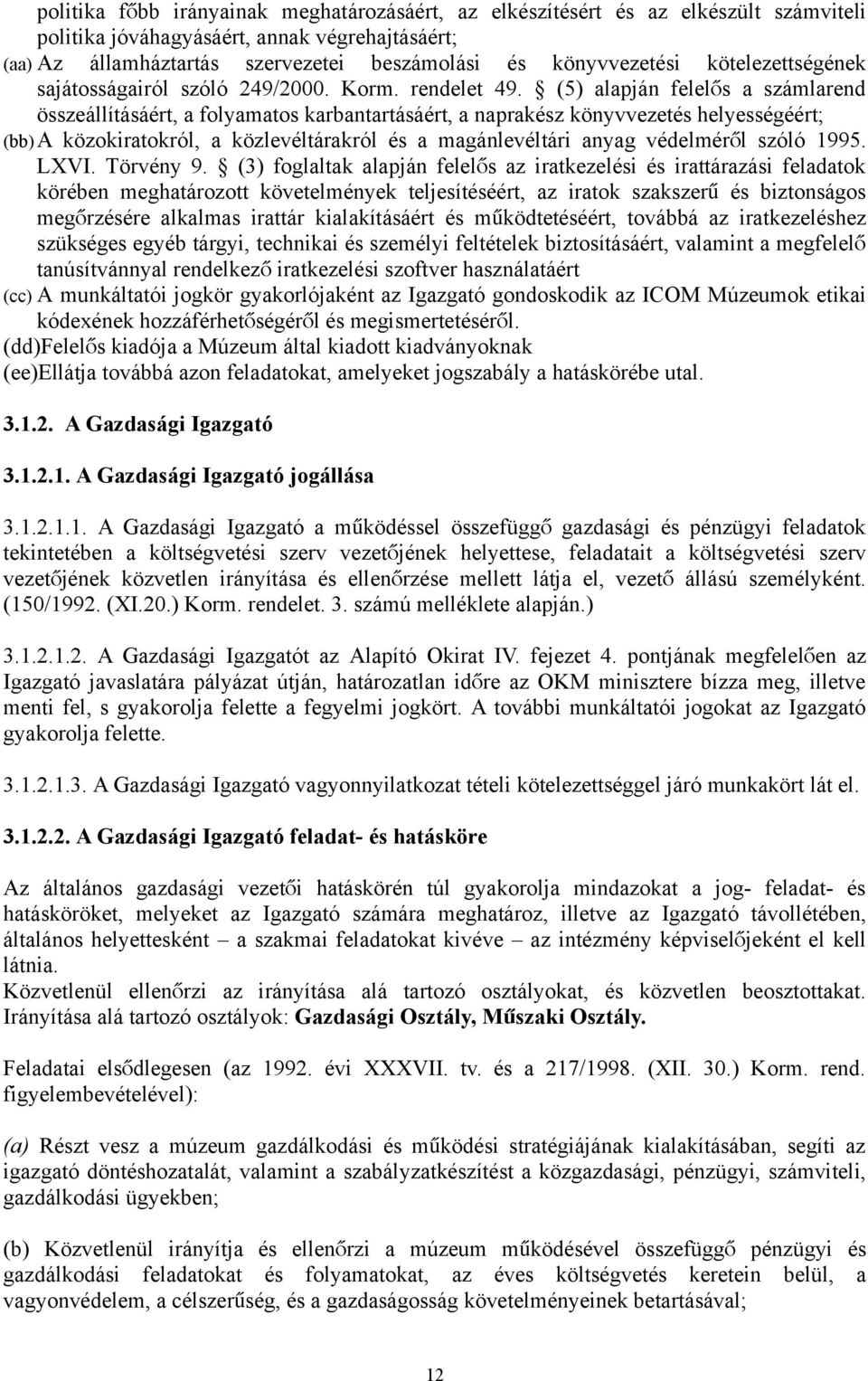 (5) alapján felelő s a számlarend összeállításáért, a folyamatos karbantartásáért, a naprakész könyvvezetés helyességéért; (bb) A közokiratokról, a közlevéltárakról és a magánlevéltári anyag