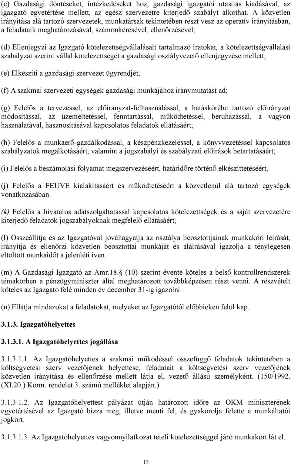 Igazgató kötelezettségvállalásait tartalmazó iratokat, a kötelezettségvállalási szabályzat szerint vállal kötelezettséget a gazdasági osztályvezet ő ellenjegyzése mellett; (e) Elkészíti a gazdasági