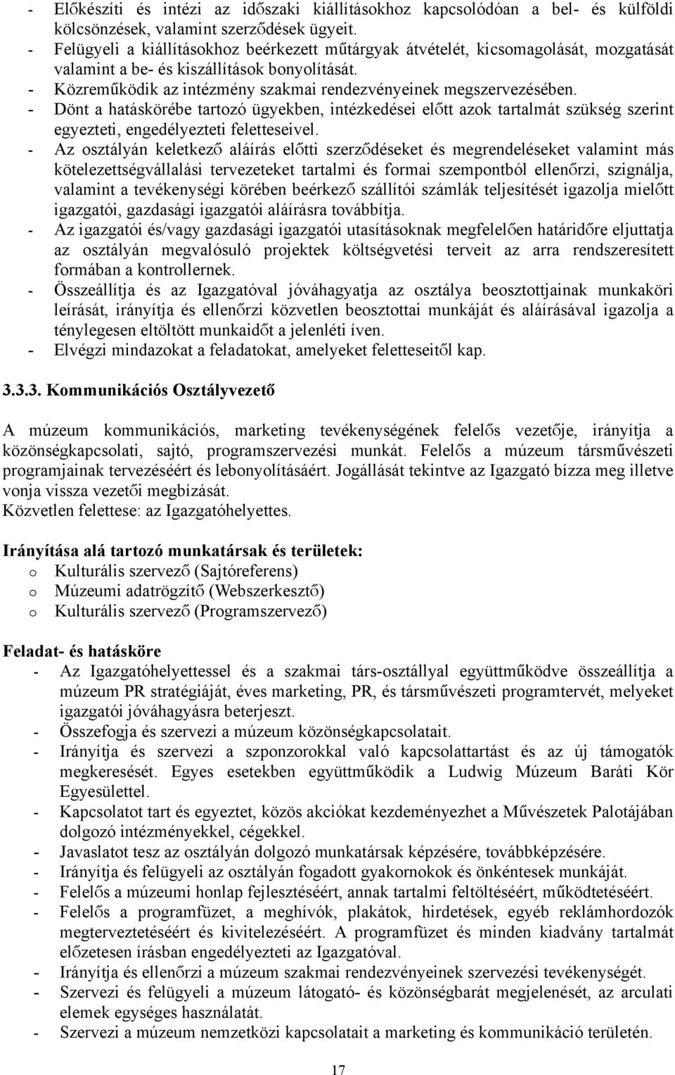 - Közreműködik az intézmény szakmai rendezvényeinek megszervezésében. - Dönt a hatáskörébe tartozó ügyekben, intézkedései elő tt azok tartalmát szükség szerint egyezteti, engedélyezteti feletteseivel.