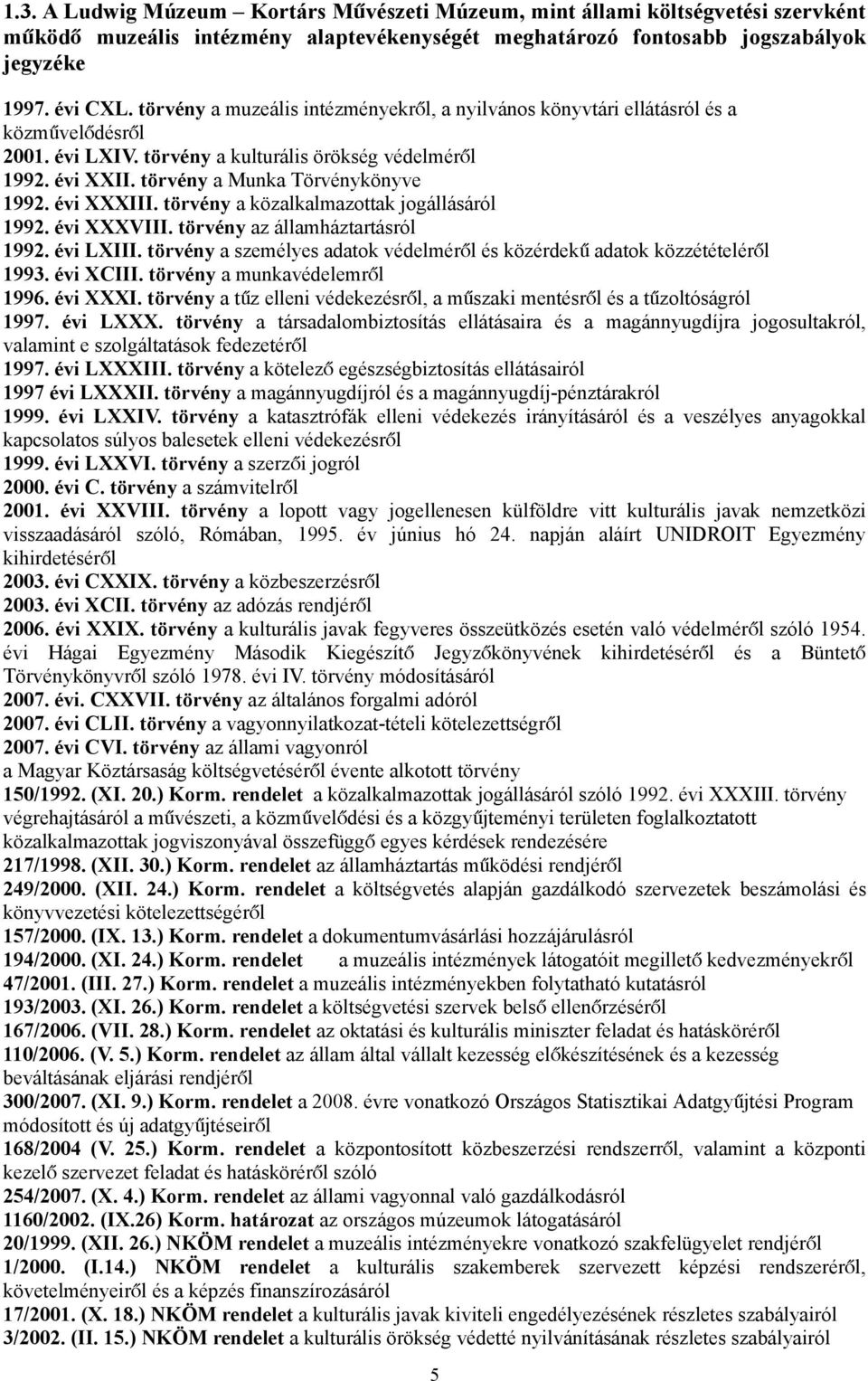 évi XXXIII. törvény a közalkalmazottak jogállásáról 1992. évi XXXVIII. törvény az államháztartásról 1992. évi LXIII. törvény a személyes adatok védelméről és közérdek ű adatok közzétételéről 1993.