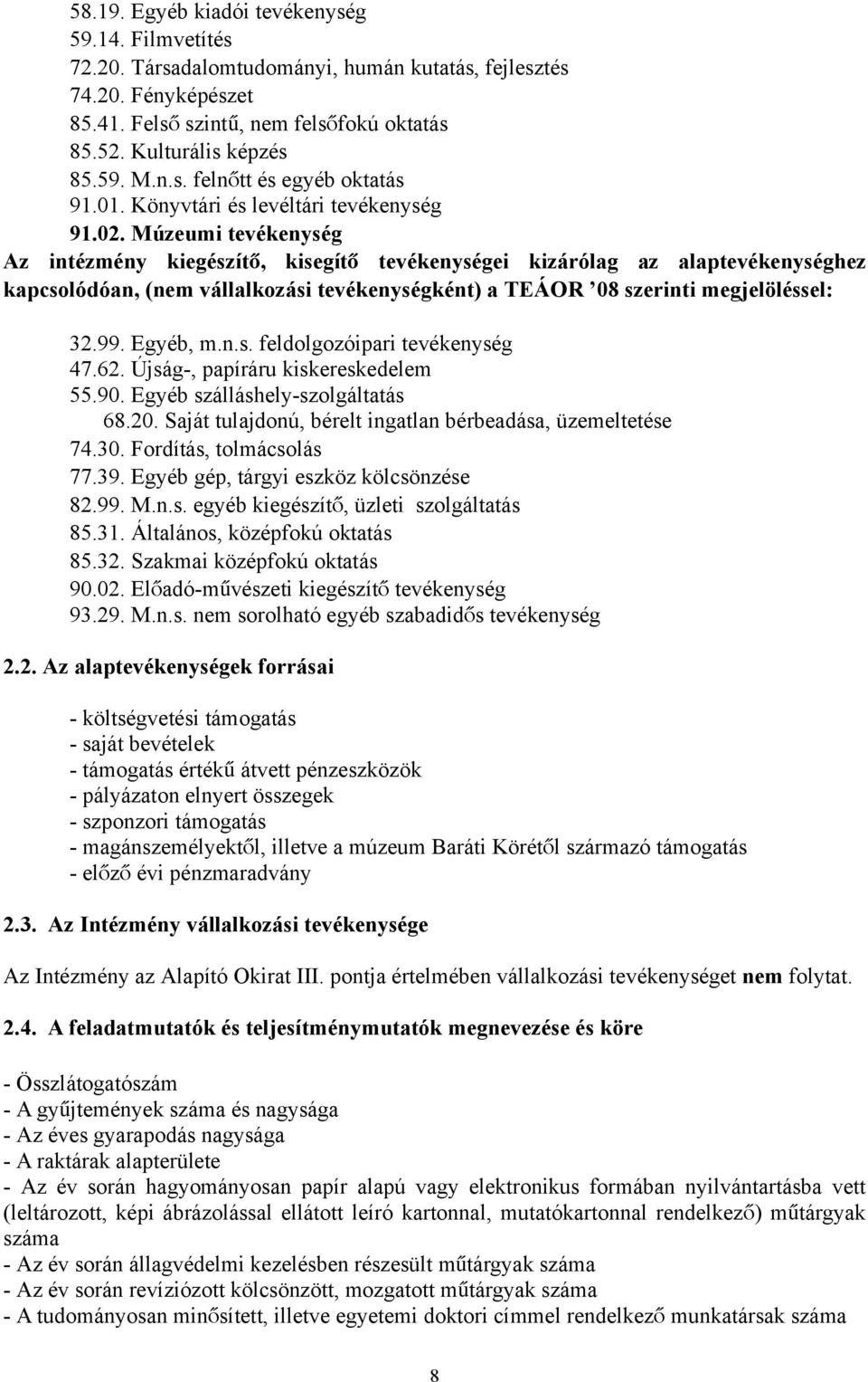 Múzeumi tevékenység Az intézmény kiegészít ő, kisegít ő tevékenységei kizárólag az alaptevékenységhez kapcsolódóan, (nem vállalkozási tevékenységként) a TEÁOR 08 szerinti megjelöléssel: 32.99.