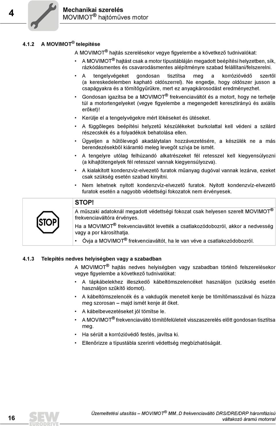 csavarodásmentes alépítményre szabad felállítani/felszerelni. A tengelyvégeket gondosan tisztítsa meg a korrózióvédő szertől (a kereskedelemben kapható oldószerrel).