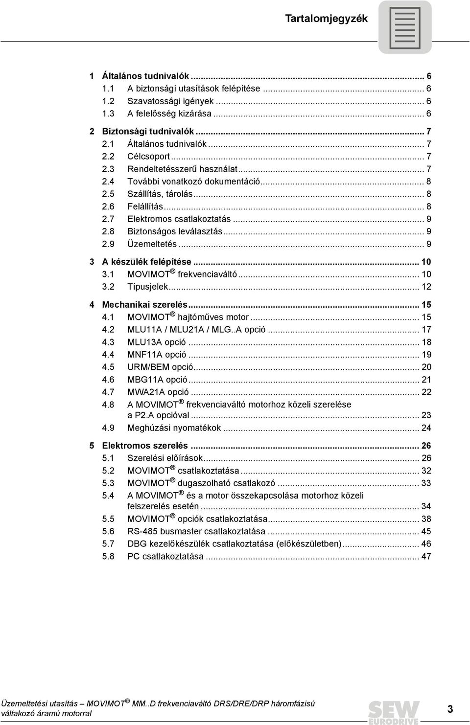 .. 9 2.8 Biztonságos leválasztás... 9 2.9 Üzemeltetés... 9 3 A készülék felépítése... 1 3.1 MOVIMOT frekvenciaváltó... 1 3.2 Típusjelek... 12 4 Mechanikai szerelés... 15 4.1 MOVIMOT hajtóműves motor.