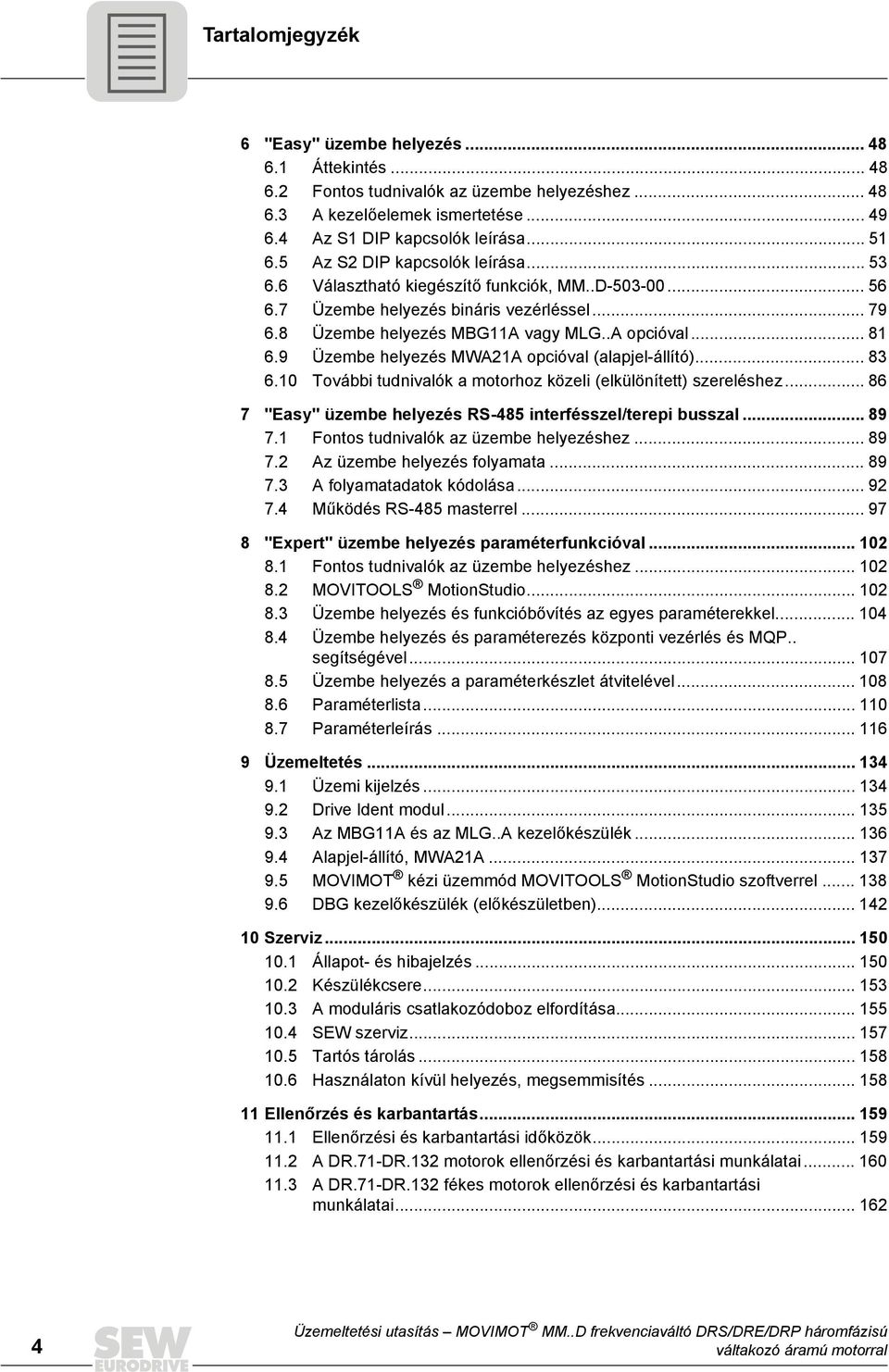 9 Üzembe helyezés MWA21A opcióval (alapjel-állító)... 83 6.1 További tudnivalók a motorhoz közeli (elkülönített) szereléshez... 86 7 "Easy" üzembe helyezés RS-485 interfésszel/terepi busszal... 89 7.