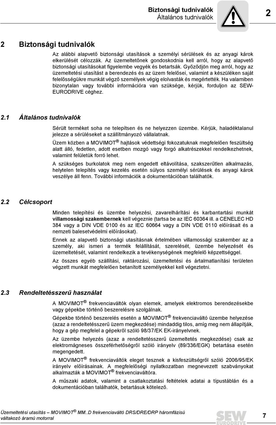 Győződjön meg arról, hogy az üzemeltetési utasítást a berendezés és az üzem felelősei, valamint a készüléken saját felelősségükre munkát végző személyek végig elolvasták és megértették.