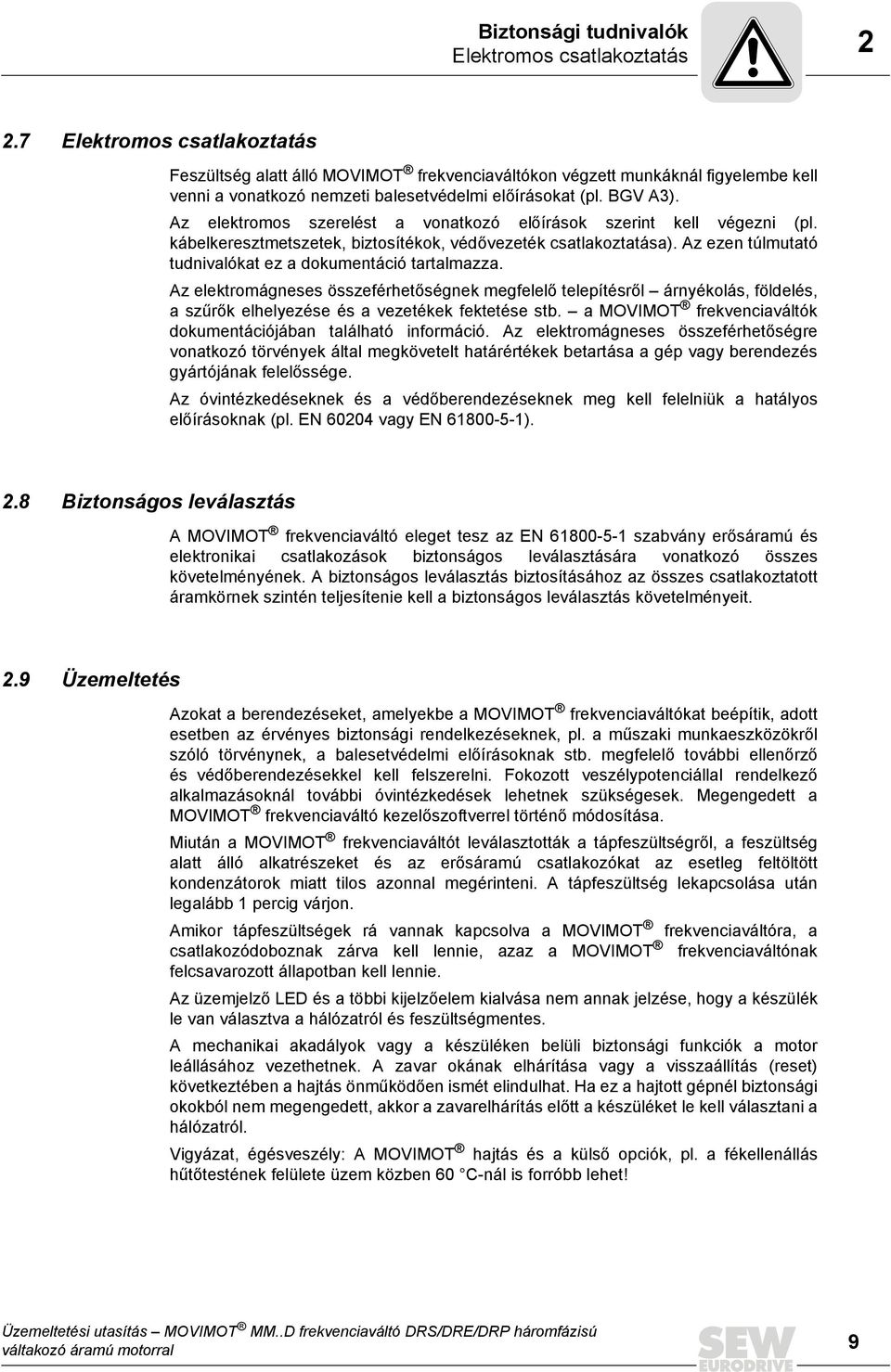 Az elektromos szerelést a vonatkozó előírások szerint kell végezni (pl. kábelkeresztmetszetek, biztosítékok, védővezeték csatlakoztatása). Az ezen túlmutató tudnivalókat ez a dokumentáció tartalmazza.