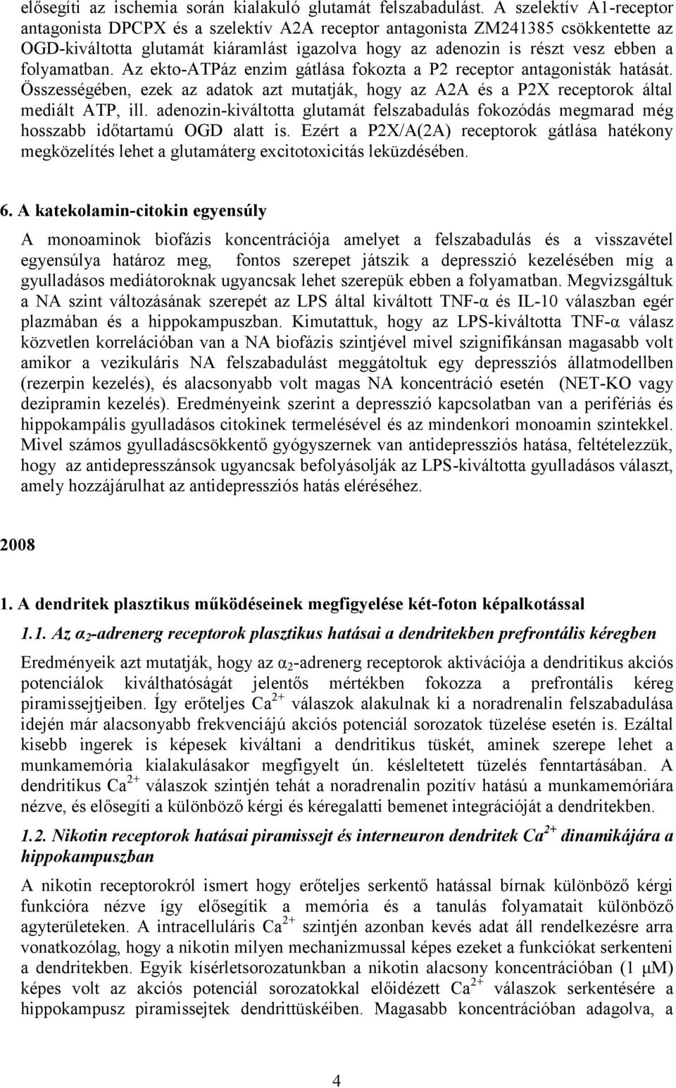 folyamatban. Az ekto-atpáz enzim gátlása fokozta a P2 receptor antagonisták hatását. Összességében, ezek az adatok azt mutatják, hogy az A2A és a P2X receptorok által mediált ATP, ill.