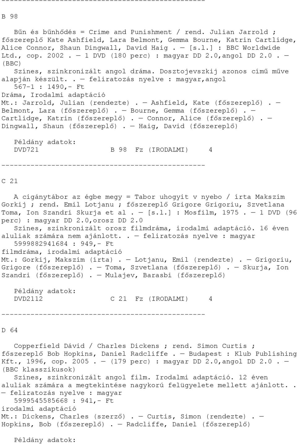 . feliratozás nyelve : magyar,angol 567-1 : 1490,- Ft Dráma, Irodalmi adaptáció Mt.: Jarrold, Julian (rendezte). Ashfield, Kate. Belmont, Lara. Bourne, Gemma. Cartlidge, Katrin. Connor, Alice.