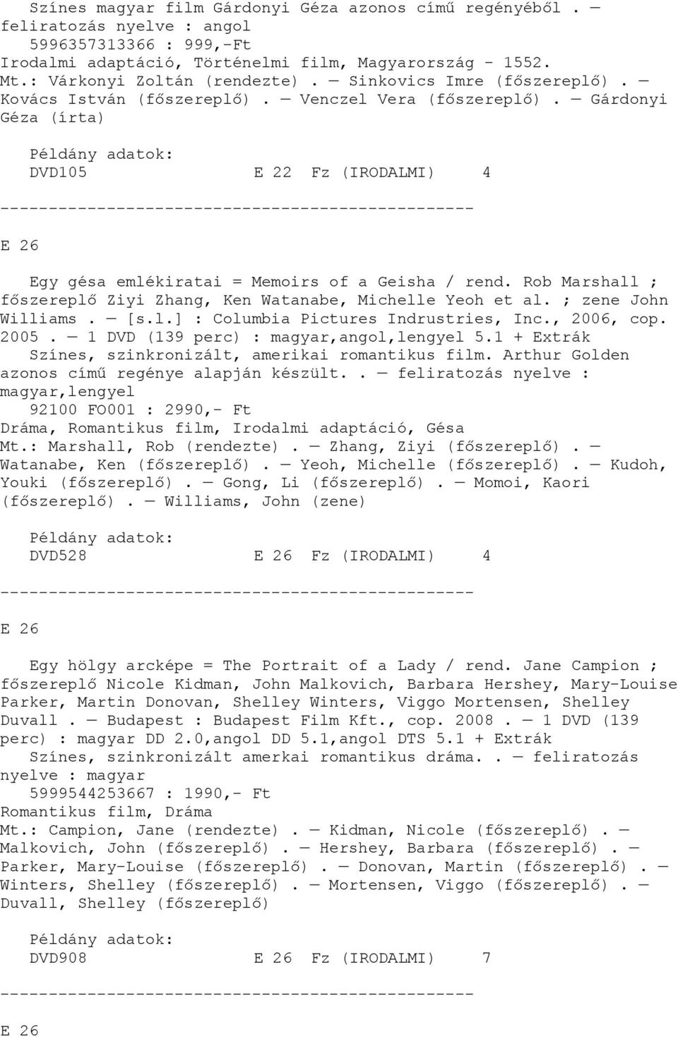 Rob Marshall ; főszereplő Ziyi Zhang, Ken Watanabe, Michelle Yeoh et al. ; zene John Williams. [s.l.] : Columbia Pictures Indrustries, Inc., 2006, cop. 2005. 1 DVD (139 perc) : magyar,angol,lengyel 5.